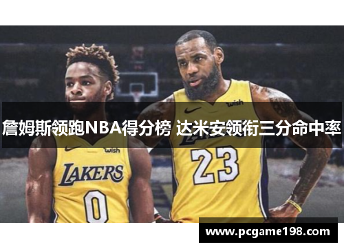 詹姆斯领跑NBA得分榜 达米安领衔三分命中率